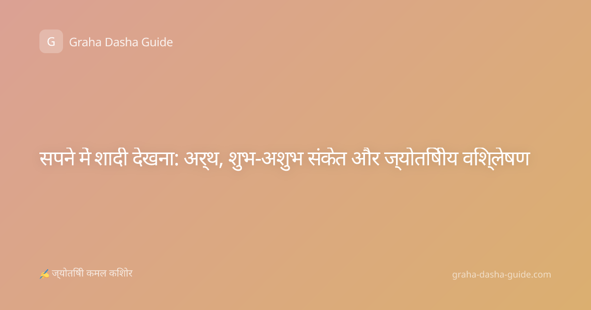 सपने में शादी देखना: अर्थ, शुभ-अशुभ संकेत और ज्योतिषीय विश्लेषण
